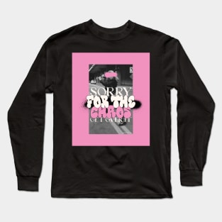 Sorry For The Chaos Get Over It Long Sleeve T-Shirt